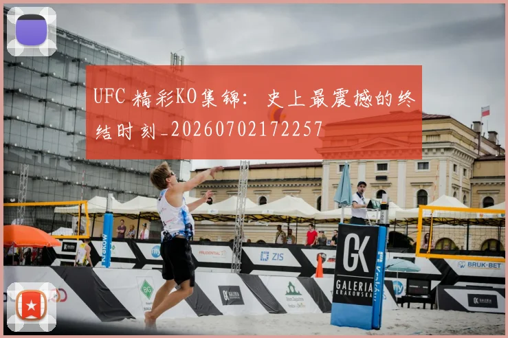 UFC 精彩KO集锦:史上最震撼的终结时刻_20260702172257