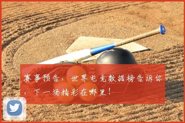 赛事预告,世界电竞数据榜告诉你,下一场精彩在哪里!