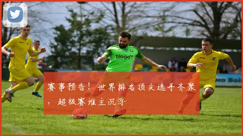 赛事预告!世界排名顶尖选手齐聚,超级赛谁主沉浮