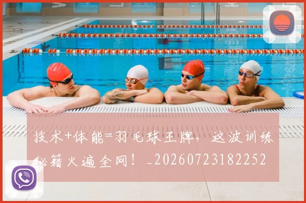 技术+体能=羽毛球王牌,这波训练秘籍火遍全网!_20260723182252