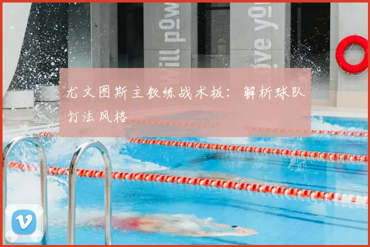 尤文图斯主教练战术板：解析球队打法风格