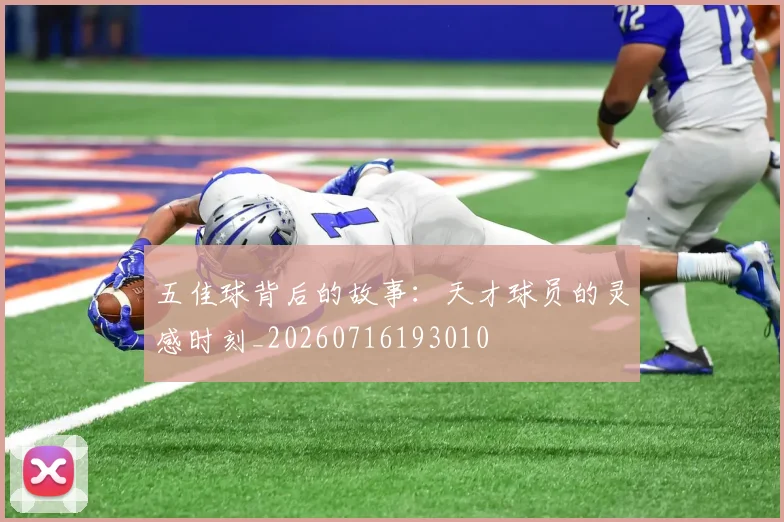 五佳球背后的故事:天才球员的灵感时刻_20260716193010