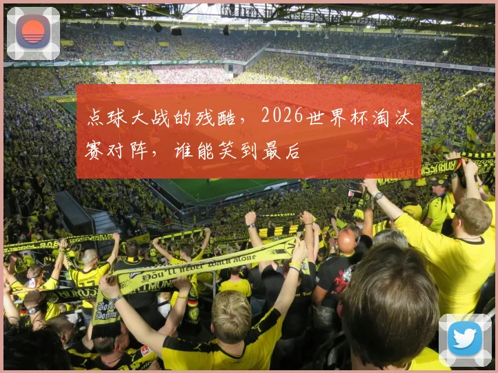点球大战的残酷,2026世界杯淘汰赛对阵,谁能笑到最后