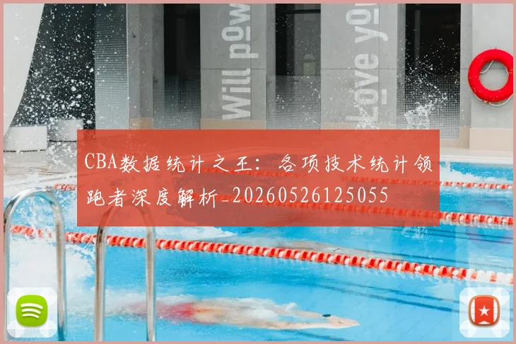 CBA数据统计之王:各项技术统计领跑者深度解析_20260526125055