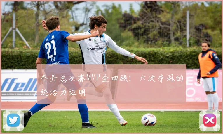 乔丹总决赛MVP全回顾:六次夺冠的统治力证明