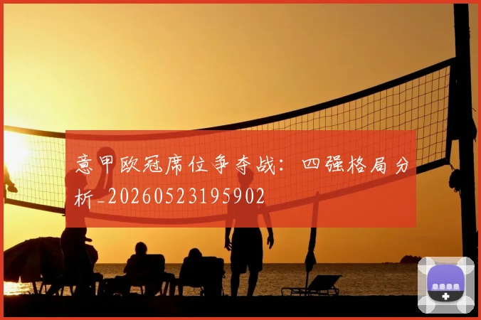 意甲欧冠席位争夺战：四强格局分析_20260523195902
